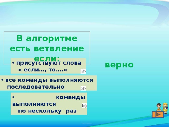 В алгоритме есть ветвление если: верно  присутствуют слова  « если…, то….»  все команды выполняются  последовательно  команды выполняются  по нескольку раз 