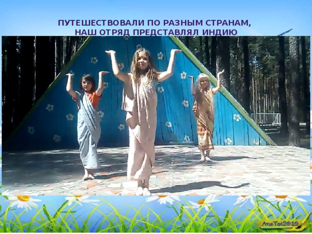 Путешествовали по разным странам, наш отряд представлял индию 