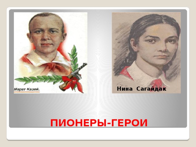Нина Сагайдак  ПИОНЕРЫ-ГЕРОИ 