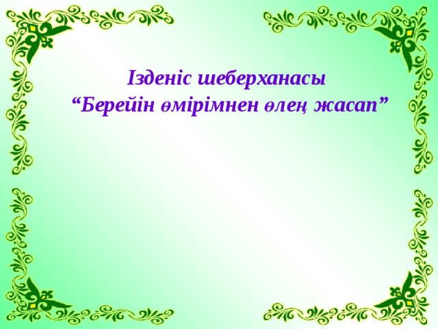Ізденіс шеберханасы “ Берейін өмірімнен өлең жасап” 