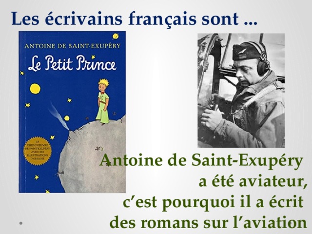 Les écrivains français sont ...  Antoine de Saint-Exupéry a été aviateur,  c’est pourquoi il a écrit des romans sur l’aviation 