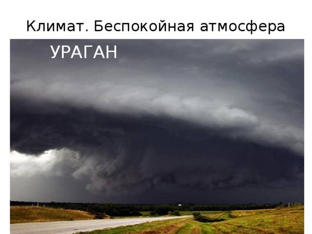 Климат. Беспокойная атмосфера   УРАГАН УРАГАН Климат -это многолетний режим погоды 
