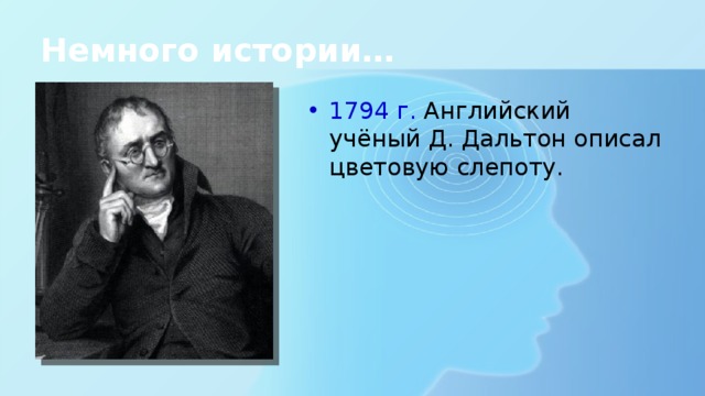 Немного истории… 1794 г. Английский учёный Д. Дальтон описал цветовую слепоту. 