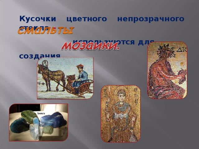 Кусочки цветного непрозрачного стекла –  используются для создания 