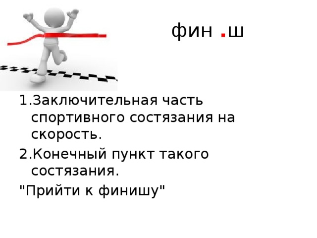  фин . ш 1.Заключительная часть спортивного состязания на скорость. 2.Конечный пункт такого состязания. 