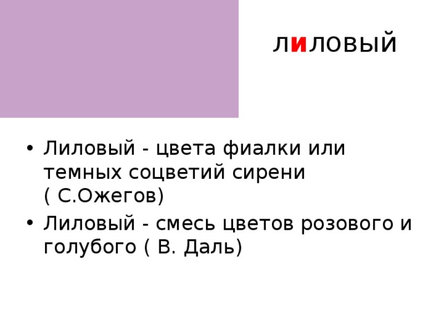  л и ловый Лиловый - цвета фиалки или темных соцветий сирени ( С.Ожегов) Лиловый - смесь цветов розового и голубого ( В. Даль) 
