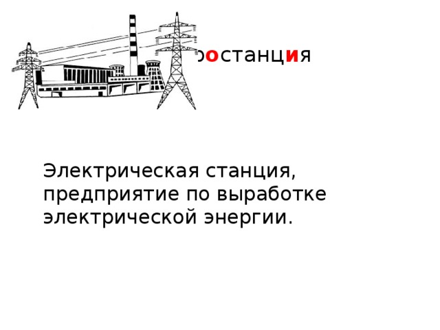  эл е ктр о станц и я  Электрическая станция, предприятие по выработке электрической энергии. 