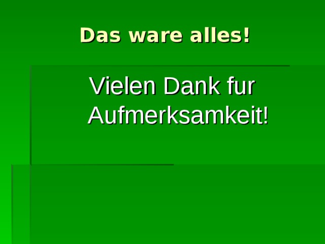 Das ware alles! Vielen Dank fur Aufmerksamkeit! 