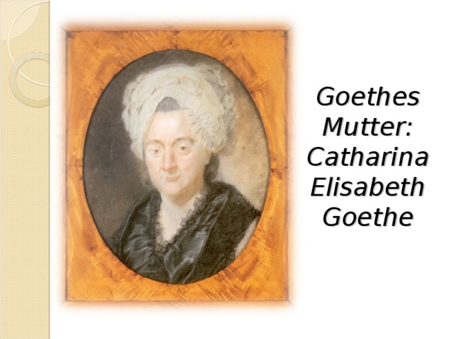 Goethes Mutter:  Catharina Elisabeth Goethe 