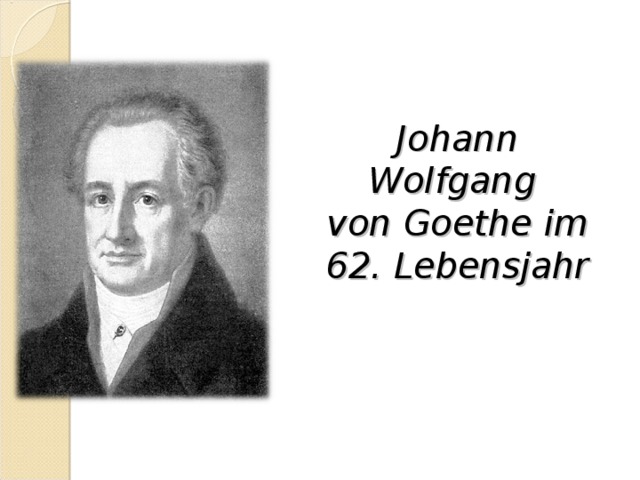 Johann Wolfgang  von Goethe im 62. Lebensjahr 