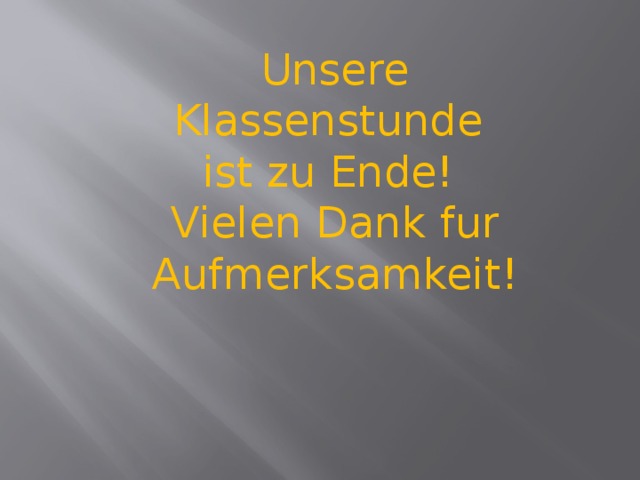 Unsere Klassenstunde ist zu Ende! Vielen Dank fur Aufmerksamkeit! 