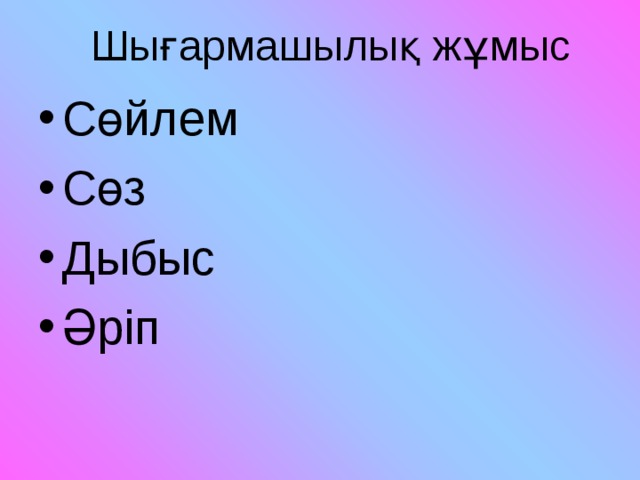 Шығармашылық жұмыс Сөйлем Сөз Дыбыс Әріп 