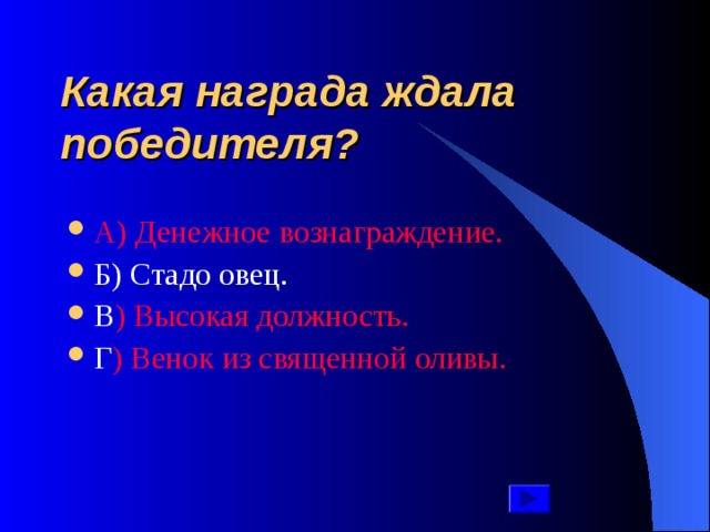 Какая награда ждала победителя?  А ) Денежное вознаграждение. Б) Стадо овец. В ) Высокая должность. Г ) Венок из священной оливы.  