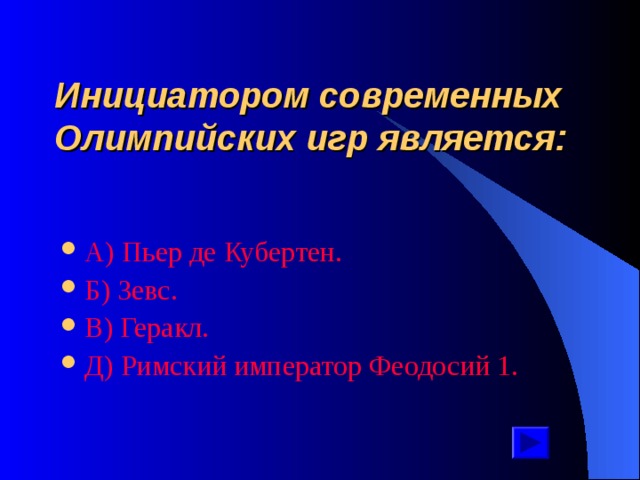 Инициатором современных Олимпийских игр является: А ) Пьер де Кубертен. Б ) Зевс. В ) Геракл. Д ) Римский император Феодосий 1.  