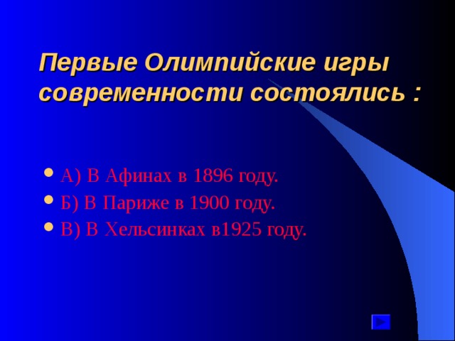 Первые Олимпийские игры современности состоялись : А ) В Афинах в 1896 году. Б ) В Париже в 1900 году. В ) В Хельсинках в1925 году. 