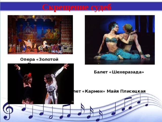 Скрещение судеб Опера «Золотой Петушок» Балет «Шехеразада» Балет «Кармен» Майя Плисецкая 