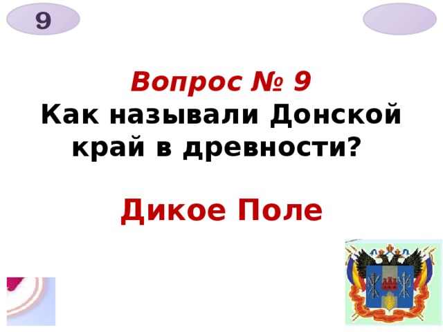 9  Вопрос № 9  Как называли Донской край в древности? Дикое Поле 