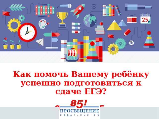 Как помочь Вашему ребёнку успешно подготовиться к сдаче ЕГЭ?  06.10.2015