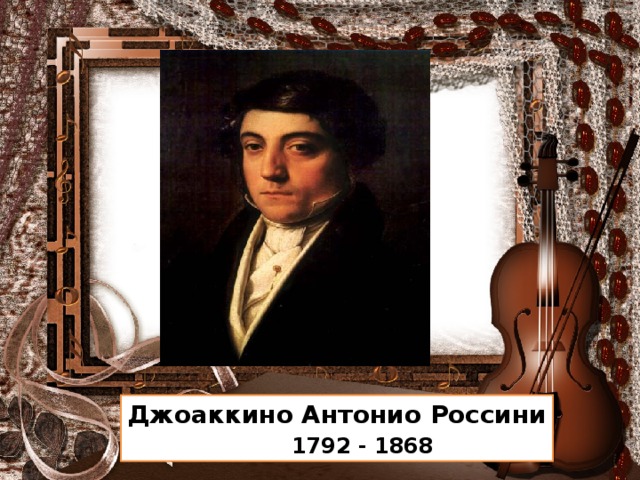 Джоаккино Антонио Россини  1792 - 1868 