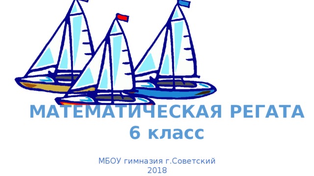 МАТЕМАТИЧЕСКАЯ РЕГАТА 6 класс МБОУ гимназия г.Советский 2018