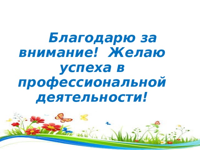  Благодарю за внимание! Желаю успеха в профессиональной деятельности!  