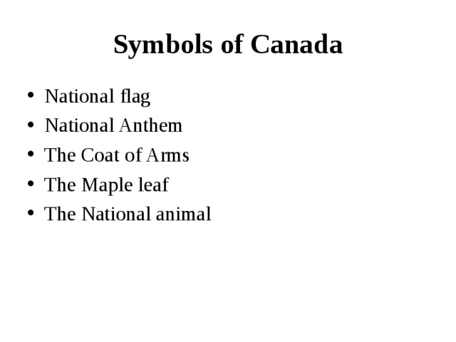 Symbols of Canada National flag National Anthem The Coat of Arms The Maple leaf The National animal  