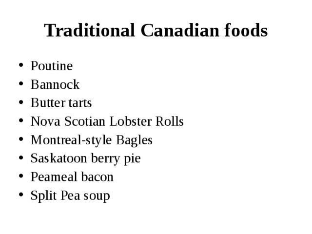 Traditional Canadian foods Poutine Bannock Butter tarts Nova Scotian Lobster Rolls Montreal-style Bagles Saskatoon berry pie Peameal bacon Split Pea soup 