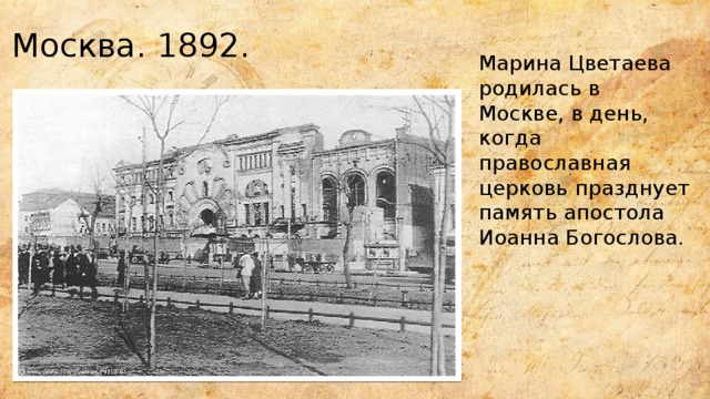 Москва. 1892. Марина Цветаева родилась в Москве, в день, когда православная церковь празднует память апостола Иоанна Богослова. 