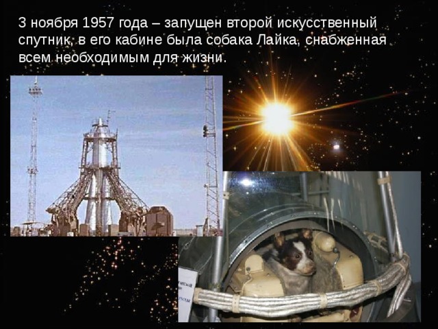 3 ноября 1957 года – запущен второй искусственный спутник, в его кабине была собака Лайка, снабженная всем необходимым для жизни. 