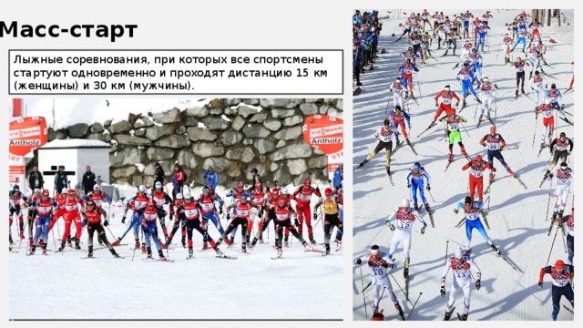 Масс-старт Лыжные соревнования, при которых все спортсмены стартуют одновременно и проходят дистанцию 15 км (женщины) и 30 км (мужчины). 