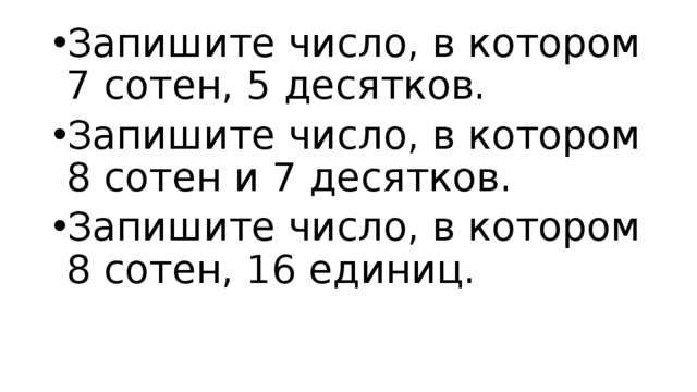 Запишите число, в котором 7 сотен, 5 десятков. Запишите число, в котором 8 сотен и 7 десятков. Запишите число, в котором 8 сотен, 16 единиц. 