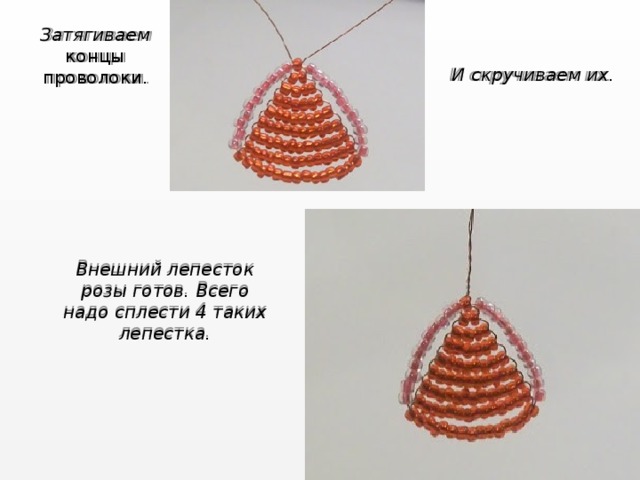 Затягиваем концы проволоки. И скручиваем их. Внешний лепесток розы готов. Всего надо сплести 4 таких лепестка. 