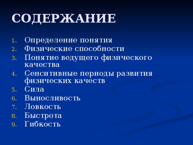 СОДЕРЖАНИЕ Определение понятия Физические способности Понятие ведущего физического качества Сенситивные периоды развития физических качеств Сила Выносливость Ловкость Быстрота Гибкость 