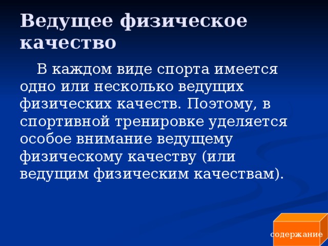 Ведущее физическое качество В каждом виде спорта имеется одно или несколько ведущих физических качеств. Поэтому, в спортивной тренировке уделяется особое внимание ведущему физическому качеству (или ведущим физическим качествам). содержание 