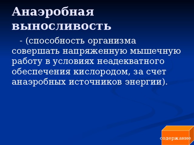 Анаэробная выносливость - (способность организма совершать напряженную мышечную работу в условиях неадекватного обеспечения кислородом, за счет анаэробных источников энергии). содержание 