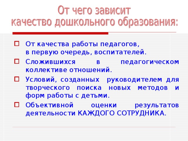 От качества работы педагогов, в первую очередь, воспитателей. Сложившихся в педагогическом коллективе отношений. Условий, созданных руководителем для творческого поиска новых методов и форм работы с детьми. Объективной оценки результатов деятельности КАЖДОГО СОТРУДНИКА. 