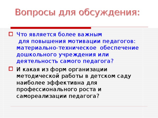 Что является более важным для повышения мотивации педагогов: материально-техническое обеспечение дошкольного учреждения или деятельность самого педагога? И какая из форм организации методической работы в детском саду наиболее эффективна для профессионального роста и самореализации педагога? 
