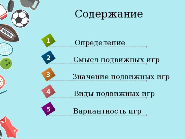  Содержание 1 Определение 2 Смысл подвижных игр 3 Значение подвижных игр 4 Виды подвижных игр 5 Вариантность игр 