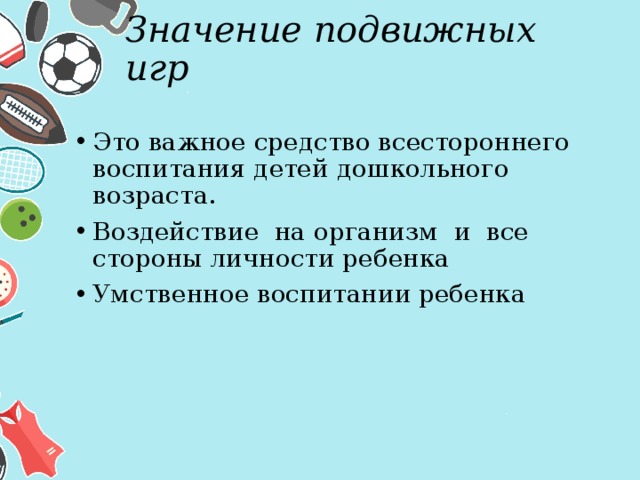 Значение подвижных игр Это важное средство всестороннего воспитания детей дошкольного возраста. Воздействие на организм и все стороны личности ребенка Умственное воспитании ребенка 