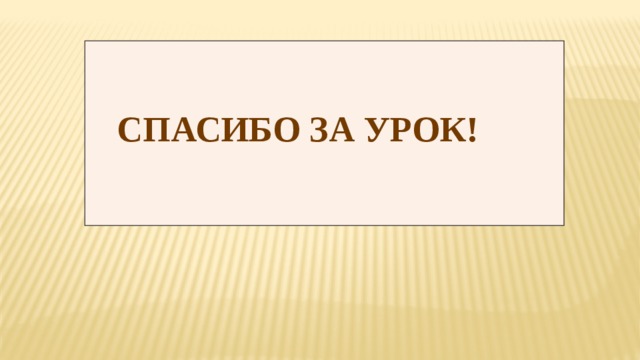 СПАСИБО ЗА УРОК! 