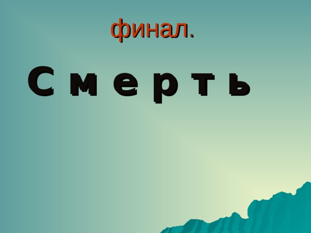 финал .     С м е р т ь 