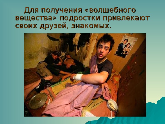  Для получения «волшебного вещества» подростки привлекают своих друзей, знакомых.   