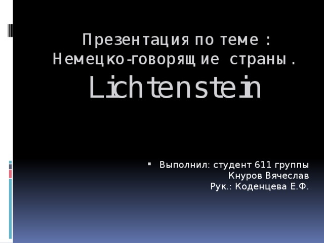 Презентация по теме : Немецко-говорящие страны.  Lichtenstein Выполнил: студент 611 группы  Кнуров Вячеслав  Рук.: Коденцева Е.Ф. 