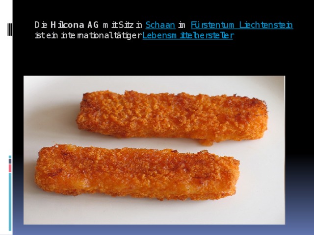 Die Hilcona AG mit Sitz in Schaan im Fürstentum Liechtenstein ist ein international tätiger Lebensmittelhersteller 