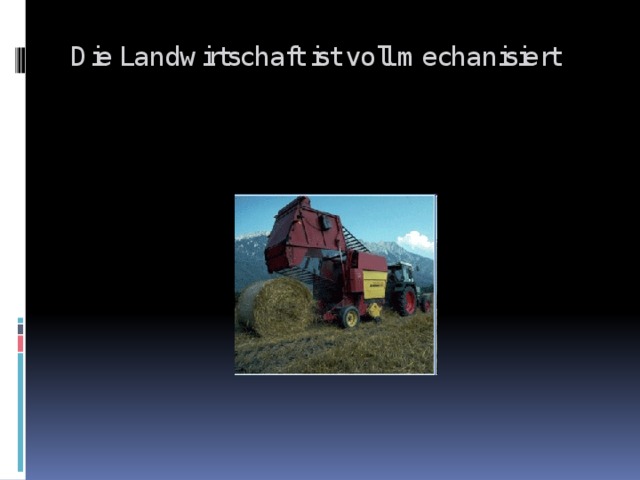 Die Landwirtschaft ist voll mechanisiert 