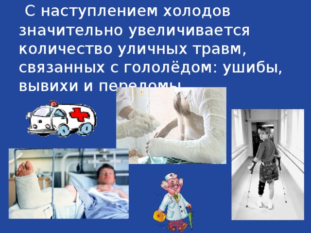 С наступлением холодов значительно увеличивается количество уличных травм, связанных с гололёдом: ушибы, вывихи и переломы. 