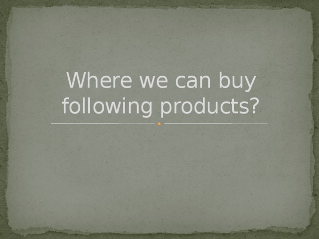 Where we can buy following products? 