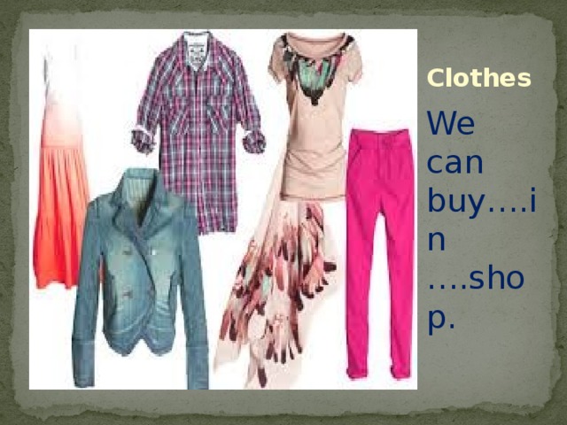 Clothes We can buy….in ….shop. 