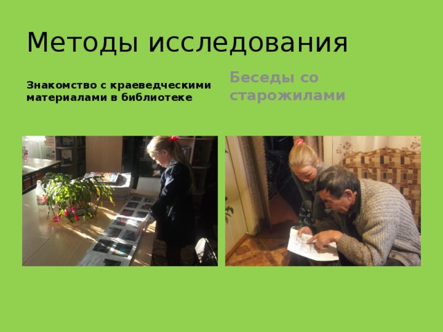 Методы исследования Знакомство с краеведческими материалами в библиотеке Беседы со старожилами 