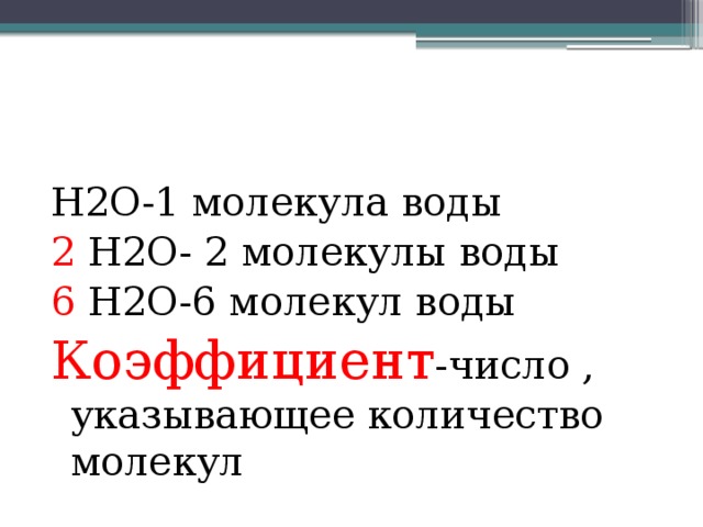 Н2О-1 молекула воды 2 Н2О- 2 молекулы воды 6 Н2О-6 молекул воды Коэффициент -число , указывающее количество молекул 
